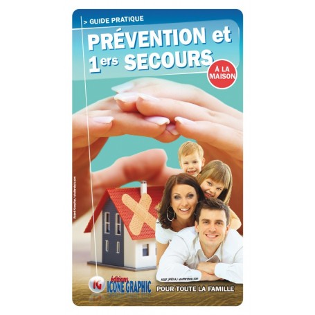 LE GUIDE PRATIQUE : PREVENTION ET 1ERS SECOURS A LA MAISON